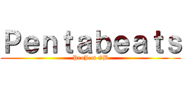 Ｐｅｎｔａｂｅａｔｓ (ProJect GB)