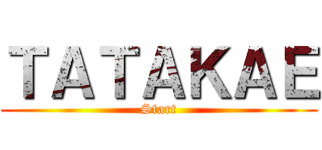 ＴＡＴＡＫＡＥ (Start)