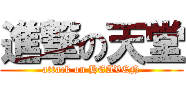進撃の天堂 (attack on HEAVEN)