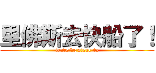 里佛斯去快船了！ (leave kg alone in)