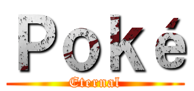 Ｐｏｋé (Eternal)