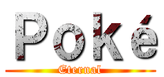 Ｐｏｋé (Eternal)
