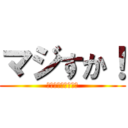 マジすか！ (ホンマですかぁ！！)