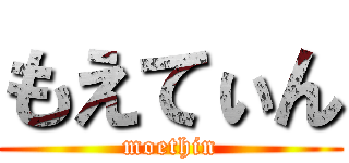 もえてぃん (moethin)