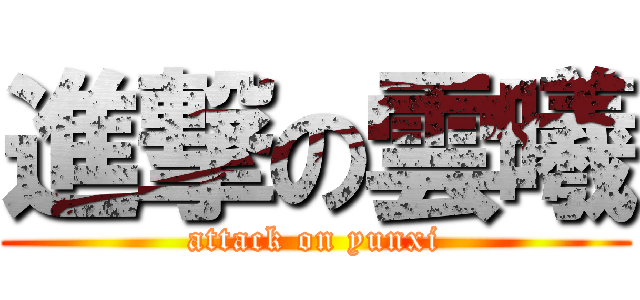 進撃の雲曦 (attack on yunxi)