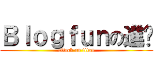 Ｂｌｏｇｆｕｎの進擊 (attack on titan)