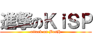 進撃のＫｉＳＰ (attack on BosH)