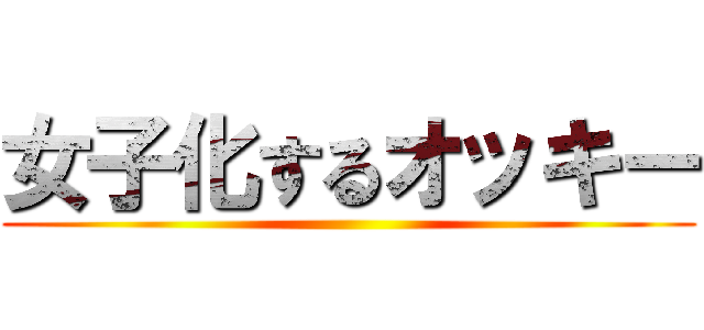 女子化するオッキー ()