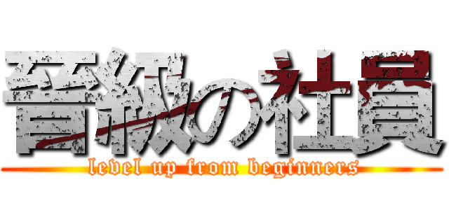 晉級の社員 ( level up from beginners)