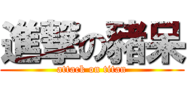 進撃の豬呆 (attack on titan)
