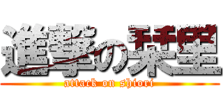 進撃の栞里 (attack on shiori)