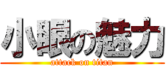 小眼の魅力 (attack on titan)