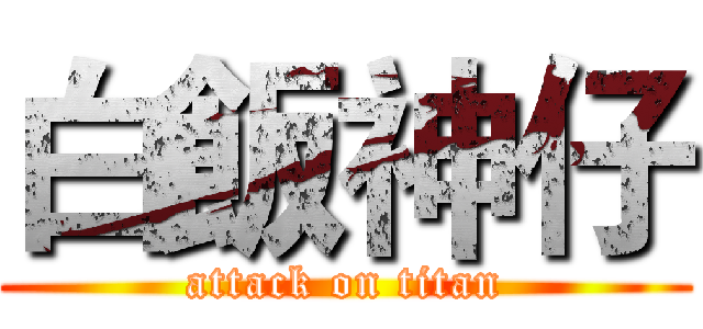 白飯神仔 (attack on titan)
