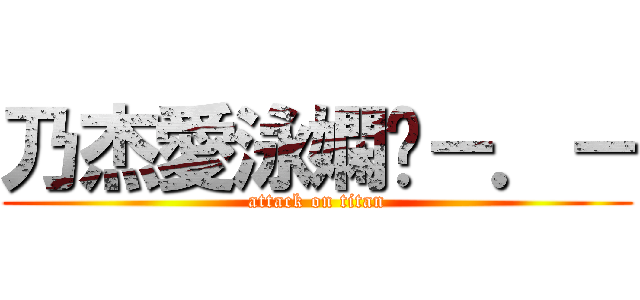 乃杰愛泳嫻喔－．－ (attack on titan)