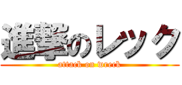 進撃のレック (attack on wreck)