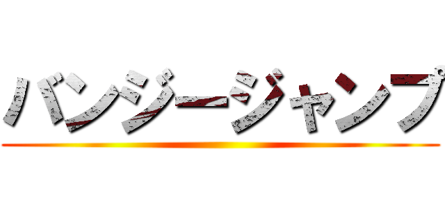 バンジージャンプ ()