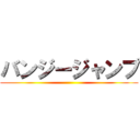 バンジージャンプ ()