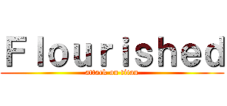 Ｆｌｏｕｒｉｓｈｅｄ (attack on titan)