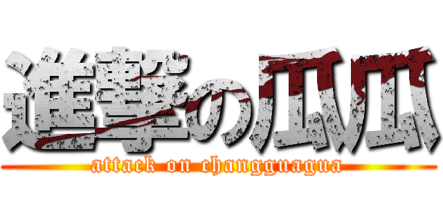 進撃の瓜瓜 (attack on changguagua)