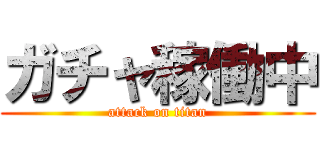 ガチャ稼働中 (attack on titan)