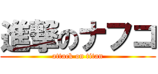 進撃のナフコ (attack on titan)