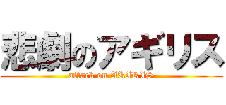悲劇のアギリス (attack on AKIRIS)