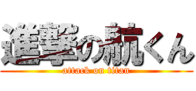 進撃の航くん (attack on titan)