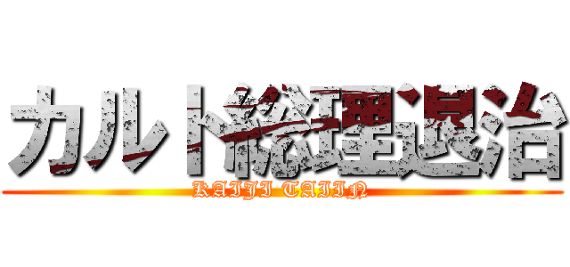 カルト総理退治 (KAIJI TAIIN)