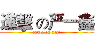 進擊 の严一鑫 (attack on titan)