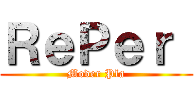 ＲｅＰｅｒ  (Moder Pla)