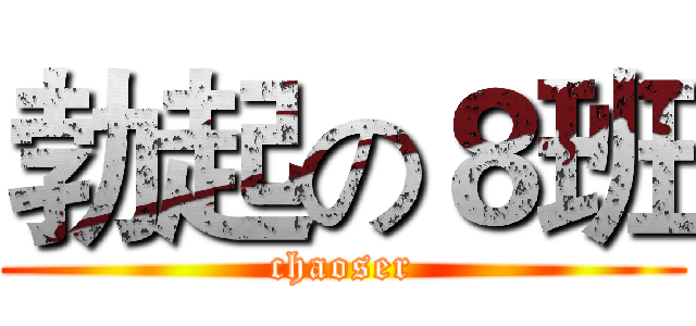 勃起の８班 (chaoser)