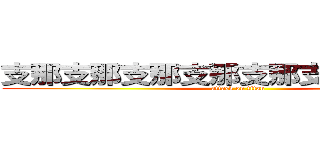 支那支那支那支那支那支那支那支那 (attack on titan)