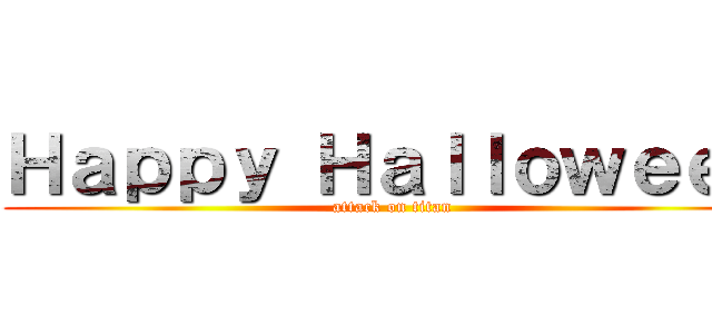 Ｈａｐｐｙ Ｈａｌｌｏｗｅｅｎ (attack on titan)