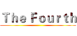 Ｔｈｅ Ｆｏｕｒｔｈ ()