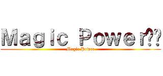 Ｍａｇｉｃ Ｐｏｗｅｒ嘎嘎 (Magic Power)