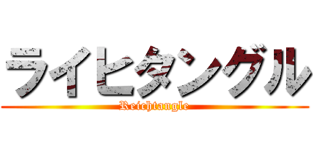ライヒタングル (Reichtangle)