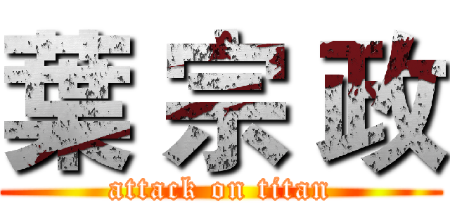 葉 宗 政 (attack on titan)