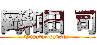 岡和田 司 (tsukasa okawada )