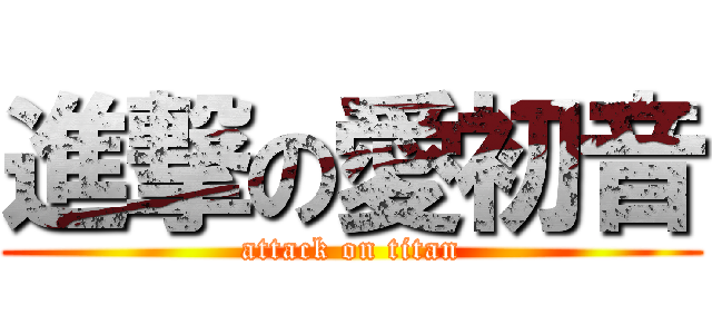 進撃の愛初音 (attack on titan)