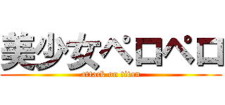 美少女ペロペロ (attack on titan)