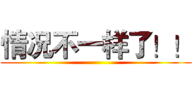 情况不一样了！！ ()