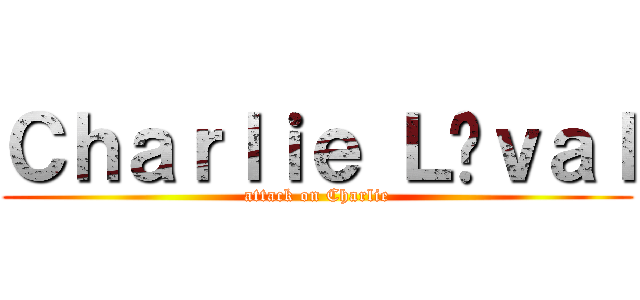 Ｃｈａｒｌｉｅ Ｌéｖａｌ (attack on Charlie)