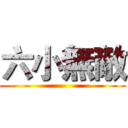 六小無敵 ()