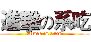 進擊の系吃 (attack on titan)