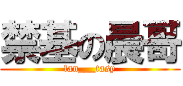 禁基の晨哥 (fan___tasy)