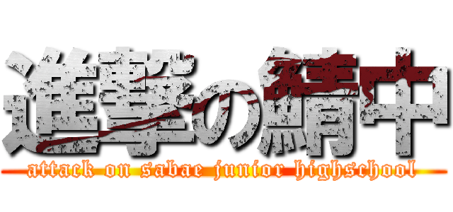 進撃の鯖中 (attack on sabae junior highschool)