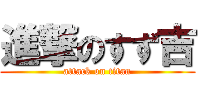 進撃のすず吉 (attack on titan)