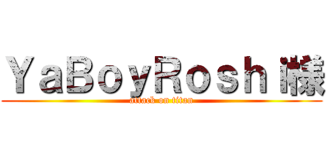 ＹａＢｏｙＲｏｓｈｉ様 (attack on titan)