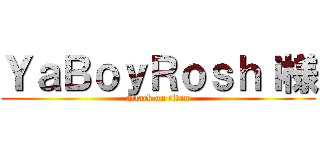 ＹａＢｏｙＲｏｓｈｉ様 (attack on titan)