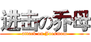 进击の乔母 (attack on Joesmom)